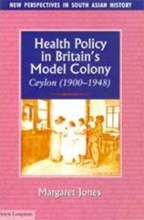 Health Policy in Britain's Model Colony: Ceylon (1900-1948)