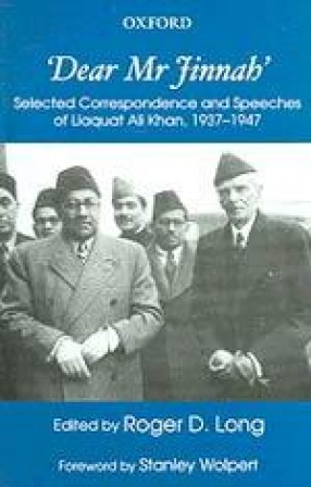 'Dear Mr Jinnah': Selected Correspondence and Speeches of Liaquat Ali Khan, 1937-1947