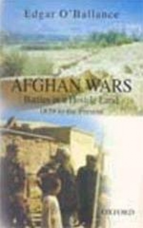 Afghan Wars: Battles in a Hostile Land, 1839 to the Present