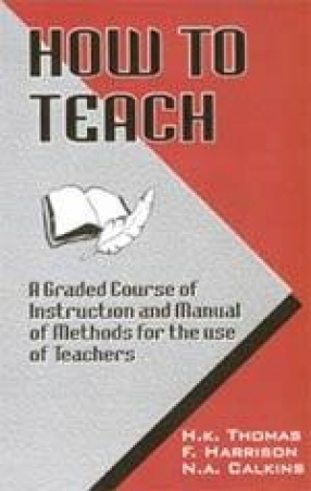 How to Teach: A Graded Course of Instruction and Manual of Methods for the use of Teachers