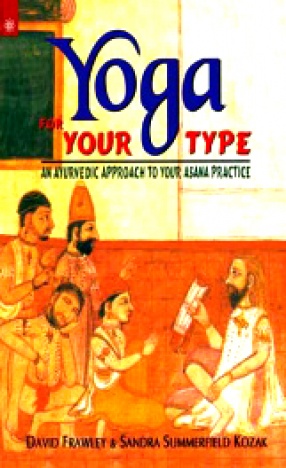 Yoga For Your Type: An Ayurvedic Approach To Your Asana Practice