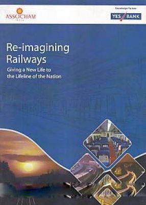 Re-imagining Railways: Giving a New Life to the Lifeline of the Nation