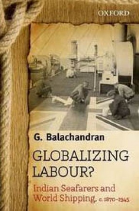Globalizing Labour: Indian Seafarers and World Shipping, c. 1870-1945