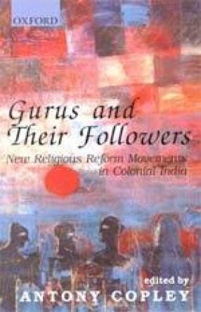 Gurus and Their Followers: New Religious Reform Movements in Colonial India