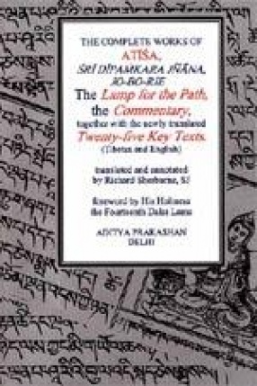 The Complete Works of Atisa Sri Dipamkara Jnana, Jo-Bo-Rje: The Lamp for the Path and Commentary, together with the newly translated Twenty-five Key Texts. (Tibetan and English Texts)