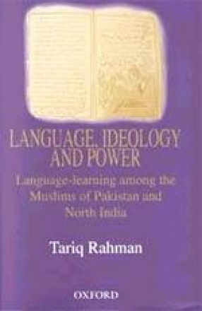 Language, Ideology and Power: Language-Learning among the Muslims of Pakistan and North India