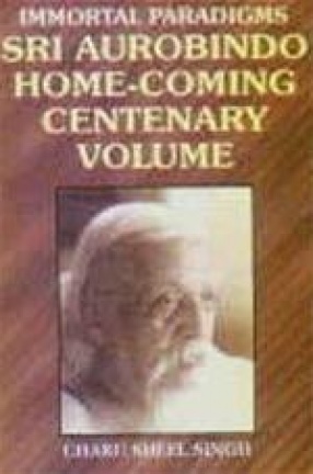 Immortal Paradigms: Sri Aurobindo Home-Coming Centenary Volume