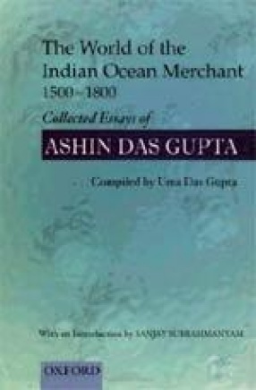 The World of the Indian Ocean Merchant, 1500-1800: Collected Essays of Ashin Das Gupta