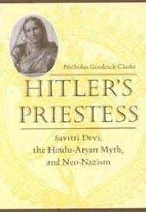 Hitler's Priestess: Savitri Devi, the Hindu-Aryan Myth, and Neo-Nazism