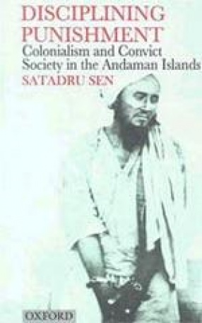 Disciplining Punishment: Colonialism and Convict Society in the Andaman Islands