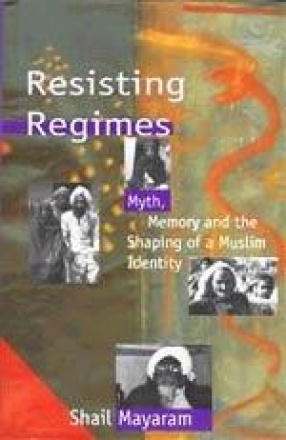 Resisting Regimes: Myth, Memory and the Shaping of a Muslim Identity