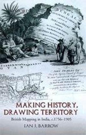 Making History, Drawing Territory: British Mapping in India, c. 1756-1905