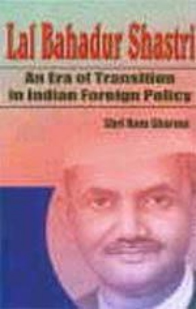 Lal Bahadur Shastri: An Era of Transition in Indian Foreign Policy