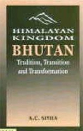 Himalayan Kingdom Bhutan: Tradition, Transition and Transformation
