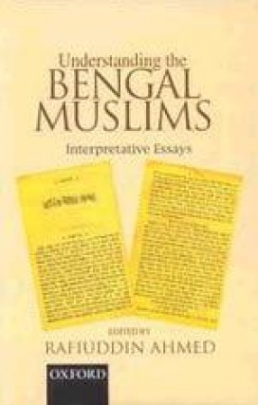 Understanding the Bengal Muslims: Interpretative Essays