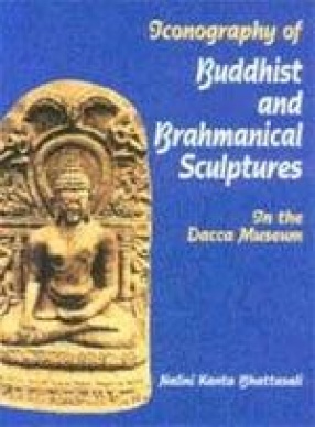 Iconography of Buddhist and Brahmanical Sculptures in the Dacca Museum