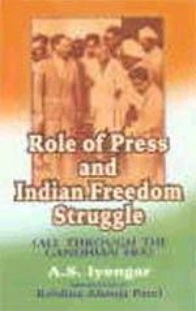 Role of Press and Indian Freedom Struggle: All through the Gandhian Era