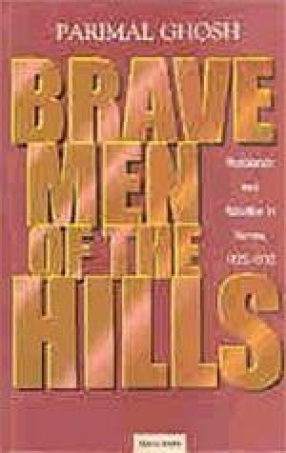 Brave Men of the Hills: Resistance and Rebellion in Burma, 1825-1932