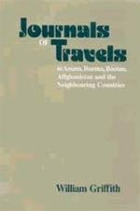 Journals of Travels in Assam, Burma, Bootan, Affghanistan and the Neighbouring Countries