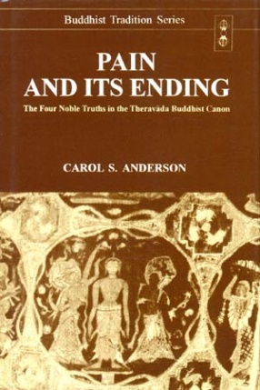 Pain and its Ending : The Four Noble Truths in the Theravada Buddhist Canon