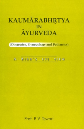 Kaumarabhrtya (Obstetrics, Gynecology and Pediatrics) in Ayurveda: A Bird's Eye View