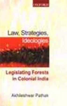 Law, Strategies, Ideologies: Legislating Forests in Colonial India