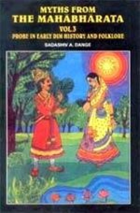 Myths from the Mahabharata: Probe in Early Dim History and Folklore (Volume 3)