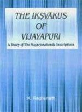 The Iksvakus of Vijayapuri: A Study of the Nagarjunakonda Inscriptions