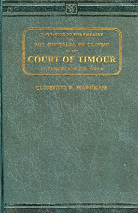 Narrative of the Embassy of Ruy Gonzales De Clavijo to the Court of Timour at Samarcand A.D. 1403-6