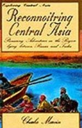 Reconnoitring Central Asia: Pioneering Adventures in the Region Lying between Russia and India