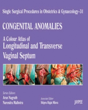Single Surgical Procedures in Obstetrics and Gynaecology-31: Congenital Anomalies-A Colour Atlas of Longitudinal and Transverse Vaginal Septum 