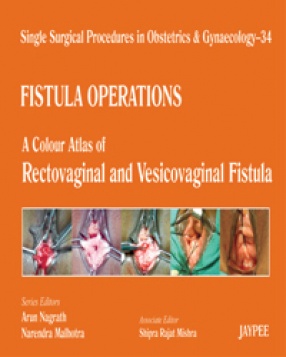 Single Surgical Procedures in Obstetrics and Gynaecology–34: Fistula Operations-A Colour Atlas of Rectovaginal and Vesicovaginal Fistula 