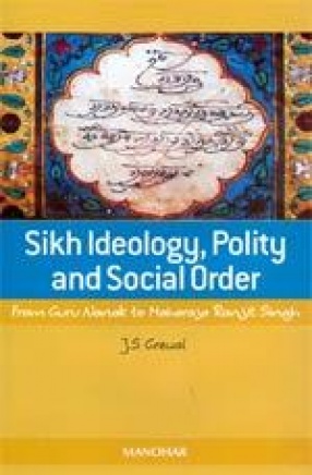 Sikh Ideology, Polity and Social Order: From Guru Nanak to Maharaja Ranjit Singh