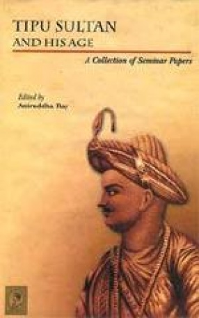 Tipu Sultan and His Age: A Collection of Seminar Papers