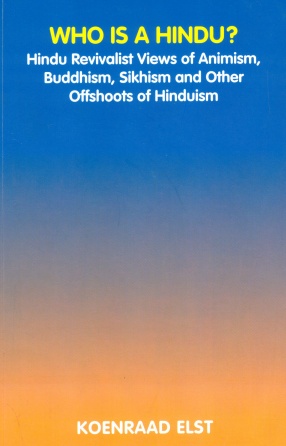 Who is a Hindu?: Hindu Revivalist Views of Animism, Buddhism, Sikhism and Other Offshoots of Hinduism