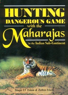 Hunting Dangerous Game with The Maharajas in The Indian Sub-Continent