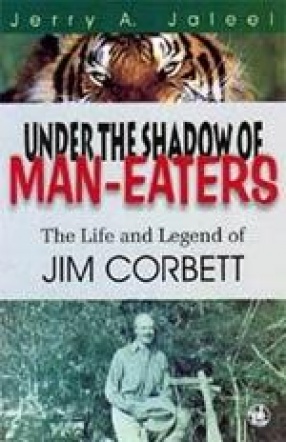 Under the Shadow of Man-Eaters: The Life and Legend of Jim Corbett
