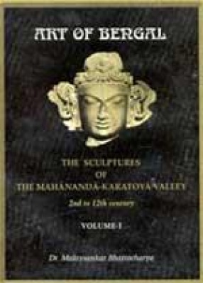Art of Bengal: The Sculptures of the Mahananda-Karatoya Valley (Volume 1)