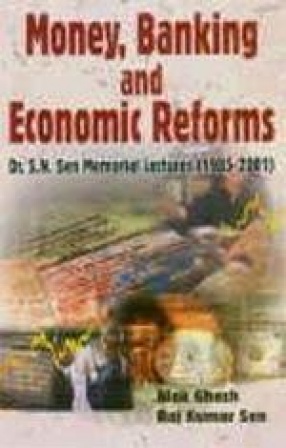 Money, Banking and Economic Reforms: Dr. S.N. Sen Memorial Lectures (1985-2001)