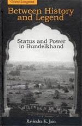 Between History and Legend Status and Power in Bundelkhand