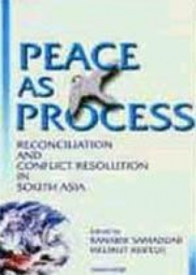 Peace as Process: Reconciliation and Conflict Resolution in South Asia