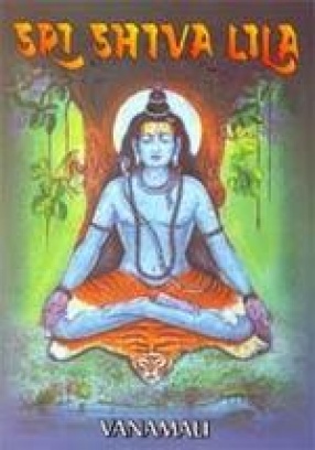 Sri Shiva Lila: The Play of the Divine in the Form of Lord Shiva