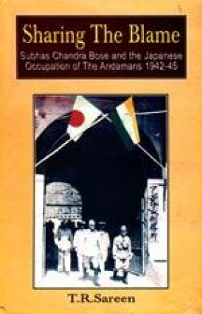 Sharing the Blame: Subhash Chandra Bose and the Japanese Occupation of the Andamans 1942-1945