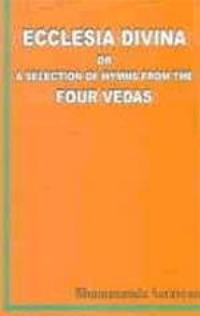 Ecclesia Divina or A Selection Hymns from The Four Vedas