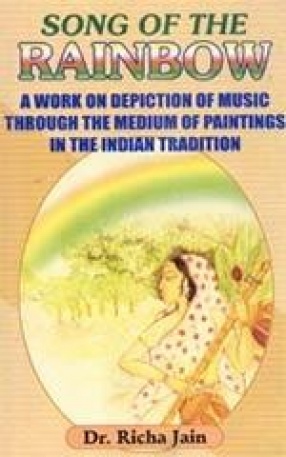 Song of the Rainbow : A Work on Depiction of Music through the Medium of Paintings in the Indian Tradition