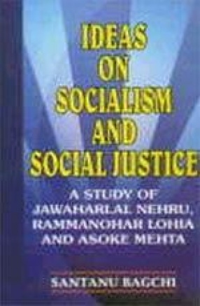 Ideas on Socialism and Social Justice: A Study of Jawaharlal Nehru, Rammanohar Lohia and Asoke Mehta