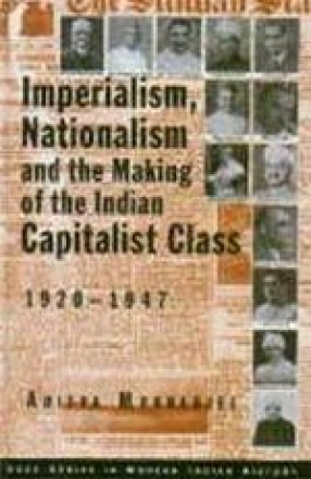 Imperialism, Nationalism and the Making of the Indian Capitalist Class, 1920-1947