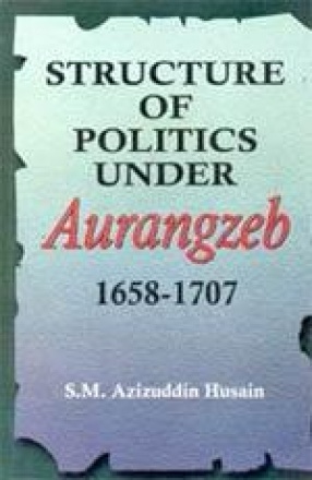 Structure of Politics under Aurangzeb 1658-1707