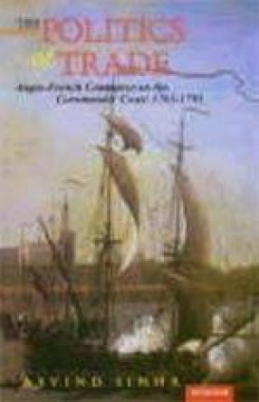 The Politics of Trade: Anglo-French Commerce on the Coromandel Coast 1763-1793