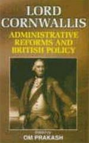 Lord Cornwallis: Administrative Reforms and British Policy